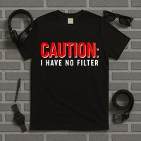 Caution I Have No Filter T-Shirt