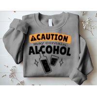 Caution May Contain Alcohol Sweatshirt