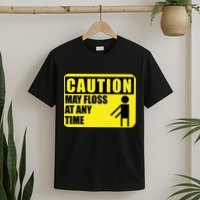 Caution May Floss at Any Time T-Shirt
