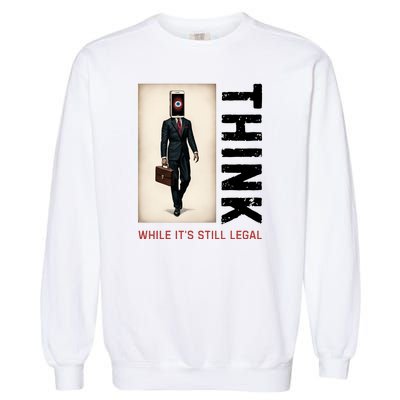 Conservative Anti Woke Think While Its Still Legal Garment-Dyed Sweatshirt