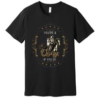 Cowboy And Western Movie Or Youre A Daisy If You Do Premium T-Shirt