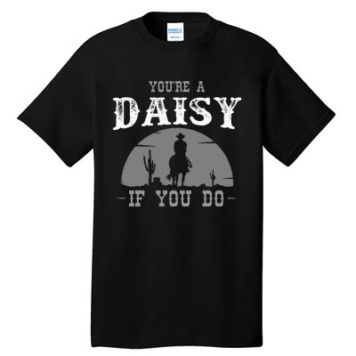 Cowboy And Western Movie Or Youre A Daisy If You Do Tall T-Shirt