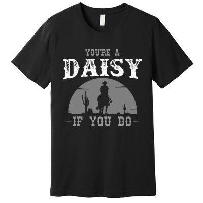 Cowboy And Western Movie Or Youre A Daisy If You Do Premium T-Shirt