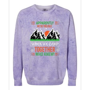 Camping Apparently Were Trouble When We Camp Together Who Knew! Colorblast Crewneck Sweatshirt