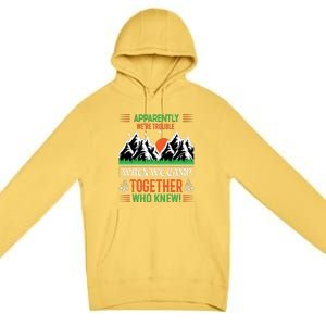 Camping Apparently Were Trouble When We Camp Together Who Knew! Premium Pullover Hoodie