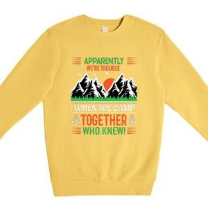 Camping Apparently Were Trouble When We Camp Together Who Knew! Premium Crewneck Sweatshirt