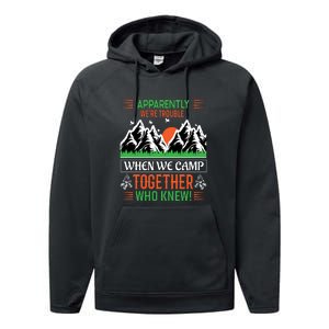 Camping Apparently Were Trouble When We Camp Together Who Knew! Performance Fleece Hoodie