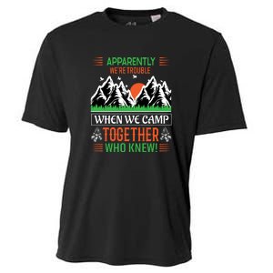 Camping Apparently Were Trouble When We Camp Together Who Knew! Cooling Performance Crew T-Shirt