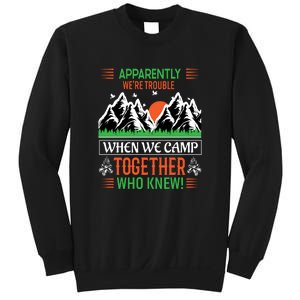 Camping Apparently Were Trouble When We Camp Together Who Knew! Sweatshirt