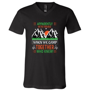 Camping Apparently Were Trouble When We Camp Together Who Knew! V-Neck T-Shirt