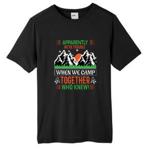 Camping Apparently Were Trouble When We Camp Together Who Knew! Tall Fusion ChromaSoft Performance T-Shirt