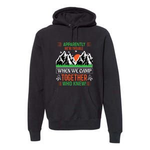 Camping Apparently Were Trouble When We Camp Together Who Knew! Premium Hoodie