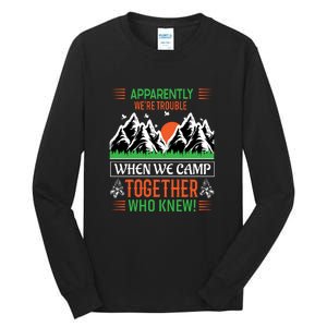 Camping Apparently Were Trouble When We Camp Together Who Knew! Tall Long Sleeve T-Shirt