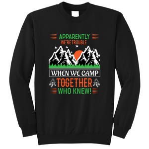 Camping Apparently Were Trouble When We Camp Together Who Knew! Tall Sweatshirt