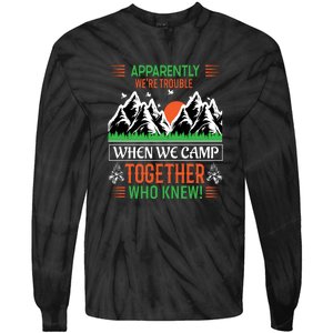 Camping Apparently Were Trouble When We Camp Together Who Knew! Tie-Dye Long Sleeve Shirt