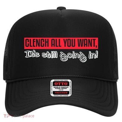 Clench All You Want ItS Still Going In High Crown Mesh Back Trucker Hat
