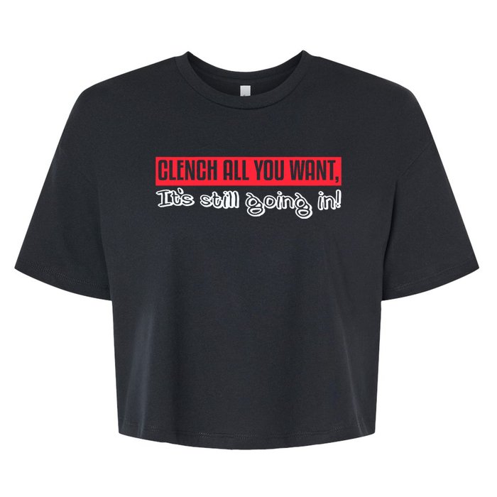 Clench All You Want ItS Still Going In Bella+Canvas Jersey Crop Tee