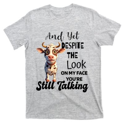 Cow And Yet Despite The Look On My Face YouRe Still Talking T-Shirt