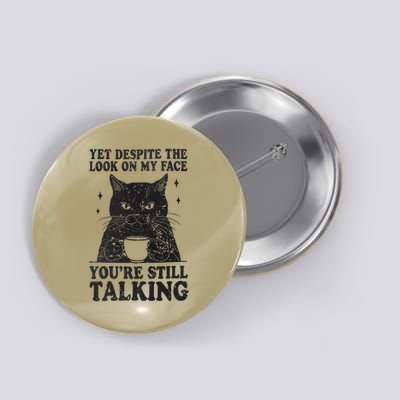 Cat And Yet Despite The Look On My Face Youre Still Talking Button