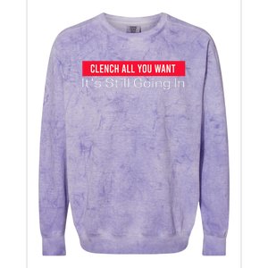 Clench All You Want ItS Still Going In Colorblast Crewneck Sweatshirt