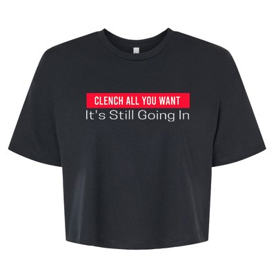 Clench All You Want ItS Still Going In Bella+Canvas Jersey Crop Tee