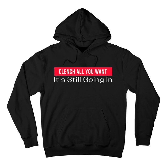 Clench All You Want ItS Still Going In Hoodie