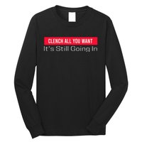 Clench All You Want ItS Still Going In Long Sleeve Shirt