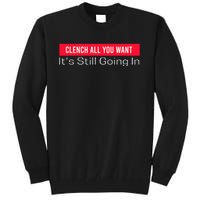 Clench All You Want ItS Still Going In Tall Sweatshirt