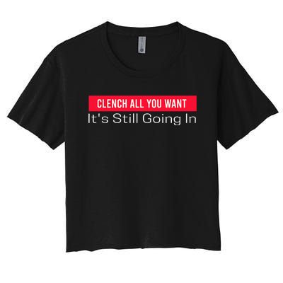 Clench All You Want ItS Still Going In Women's Crop Top Tee