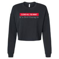 Clench All You Want ItS Still Going In Cropped Pullover Crew