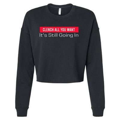 Clench All You Want ItS Still Going In Cropped Pullover Crew