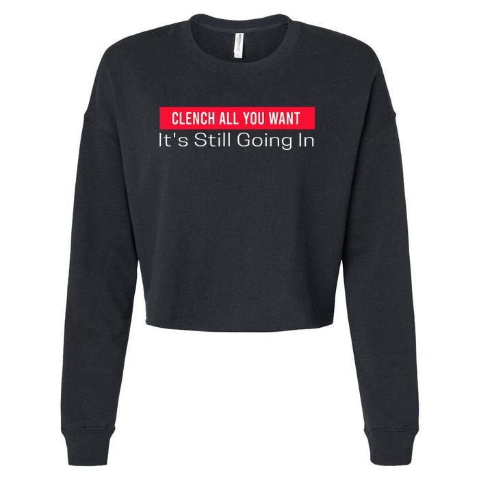 Clench All You Want ItS Still Going In Cropped Pullover Crew