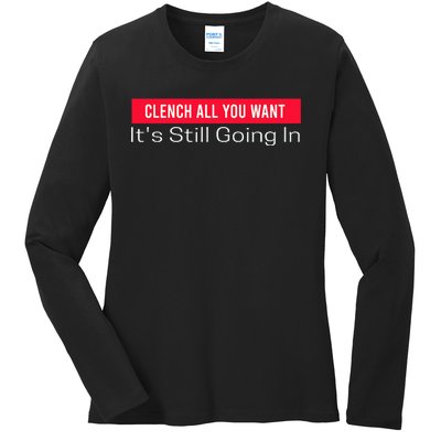 Clench All You Want ItS Still Going In Ladies Long Sleeve Shirt