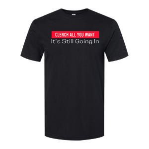 Clench All You Want ItS Still Going In Softstyle CVC T-Shirt