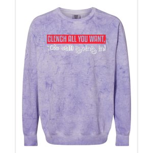 Clench All You Want ItS Still Going In Colorblast Crewneck Sweatshirt