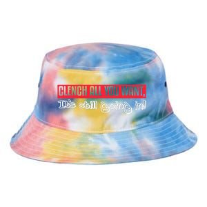 Clench All You Want ItS Still Going In Tie Dye Newport Bucket Hat