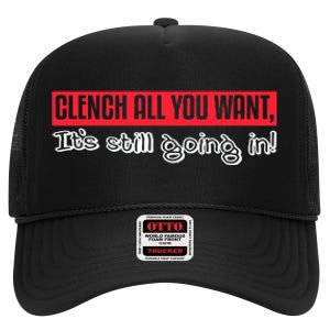 Clench All You Want ItS Still Going In High Crown Mesh Back Trucker Hat