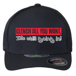 Clench All You Want ItS Still Going In Flexfit Unipanel Trucker Cap