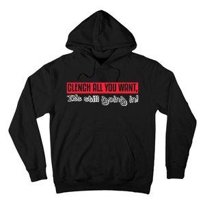 Clench All You Want ItS Still Going In Hoodie