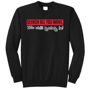 Clench All You Want ItS Still Going In Sweatshirt