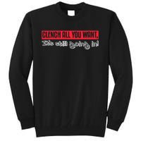 Clench All You Want ItS Still Going In Tall Sweatshirt