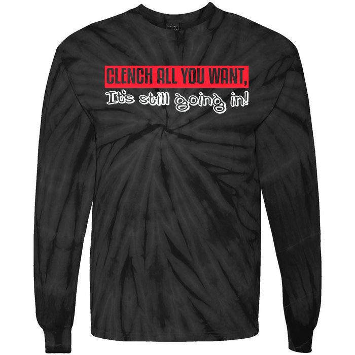 Clench All You Want ItS Still Going In Tie-Dye Long Sleeve Shirt