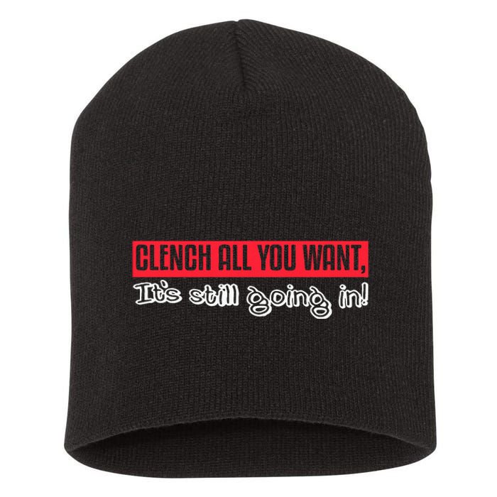 Clench All You Want ItS Still Going In Short Acrylic Beanie