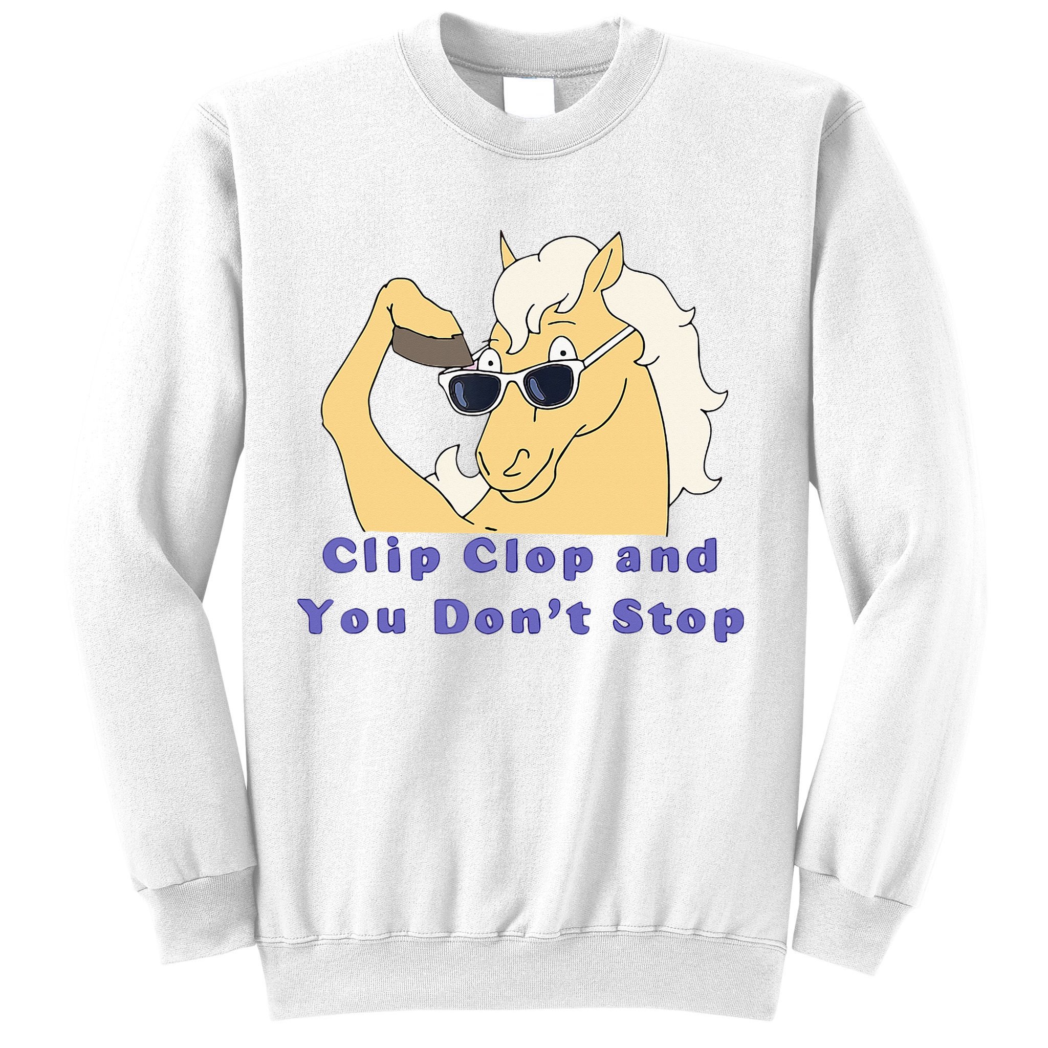 Clip-Clop And You Don't Stop Horse funny Sweatshirt