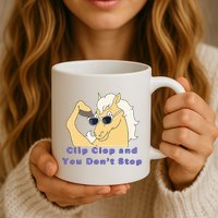 Clip-Clop And You Don't Stop Horse funny Mug