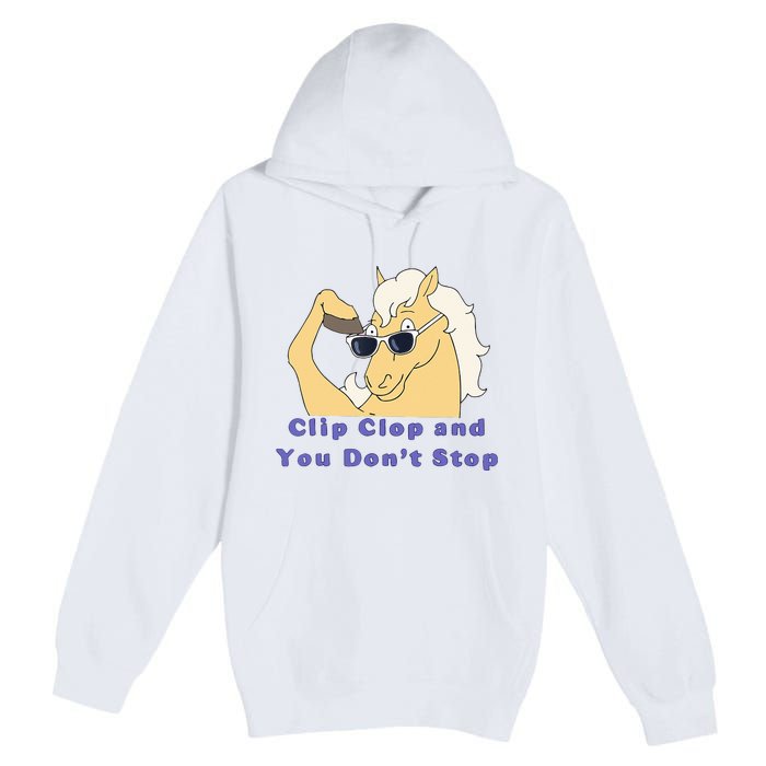 Clip-Clop And You Don't Stop Horse funny Premium Pullover Hoodie