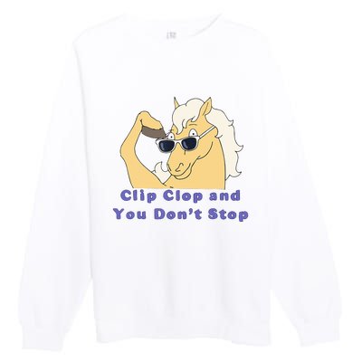 Clip-Clop And You Don't Stop Horse funny Premium Crewneck Sweatshirt