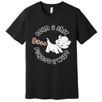 Cat Born 2 Shit Forced 2 Wipe Cute Cat Cat Lover Funny Heart Poop Premium T-Shirt