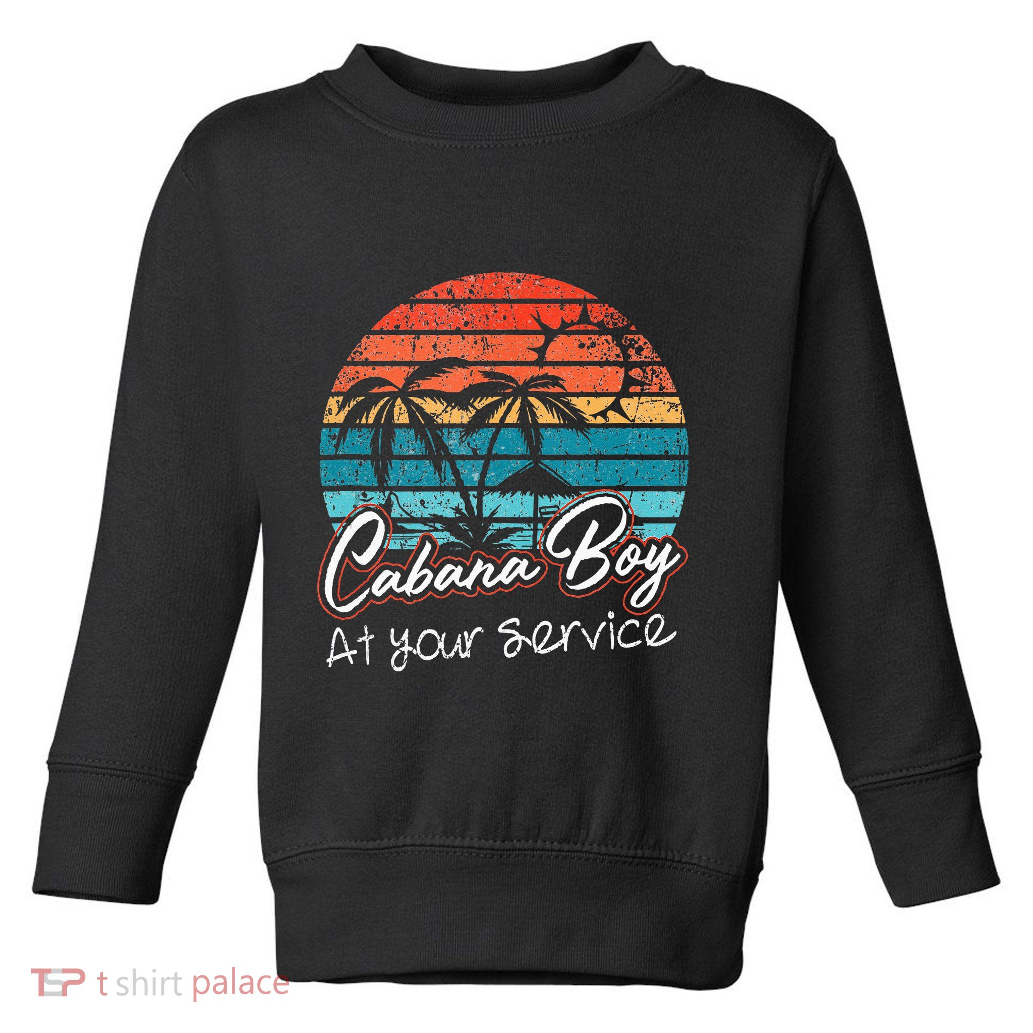 CABANA BOY AT YOUR SERVICE POOL PARTY BOY BARTENDER FUNNY Toddler Sweatshirt