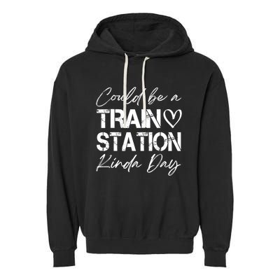 Could Be A Train Station Kinda Day Funny Clothing Garment-Dyed Fleece Hoodie